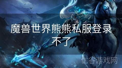 魔兽世界熊熊私服登录不了