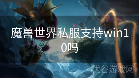 魔兽世界私服支持win10吗