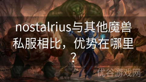 nostalrius与其他魔兽私服相比，优势在哪里？