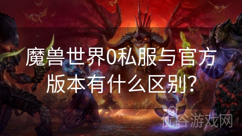 魔兽世界0私服与官方版本有什么区别？