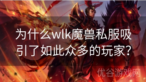 为什么wlk魔兽私服吸引了如此众多的玩家？