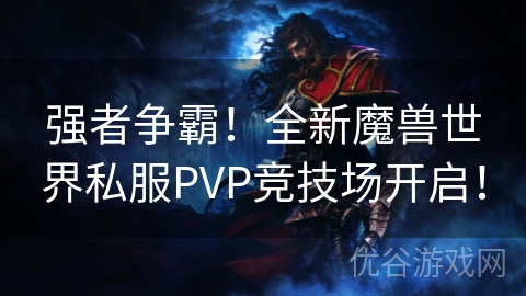 强者争霸！全新魔兽世界私服PVP竞技场开启！