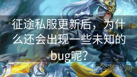 征途私服更新后，为什么还会出现一些未知的bug呢？