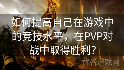 如何提高自己在游戏中的竞技水平，在PVP对战中取得胜利？