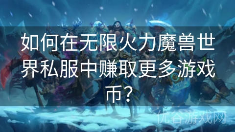 如何在无限火力魔兽世界私服中赚取更多游戏币？