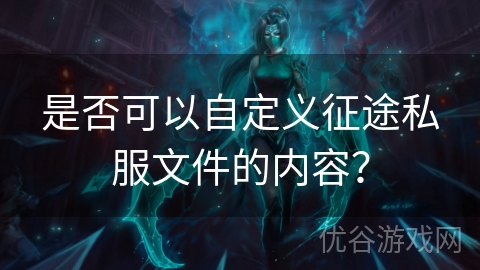 是否可以自定义征途私服文件的内容？