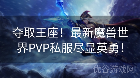 夺取王座！最新魔兽世界PVP私服尽显英勇！