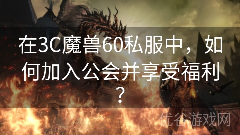 在3C魔兽60私服中，如何加入公会并享受福利？