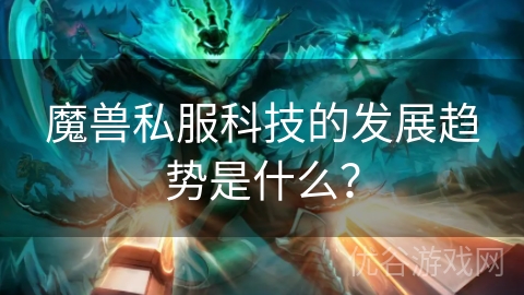 魔兽私服科技的发展趋势是什么？