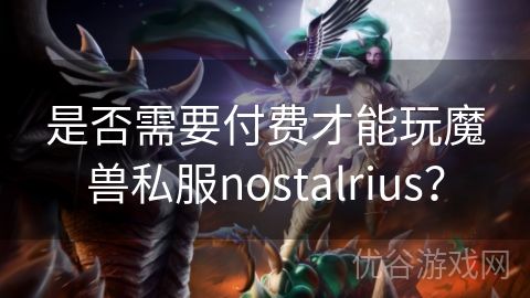 是否需要付费才能玩魔兽私服nostalrius？