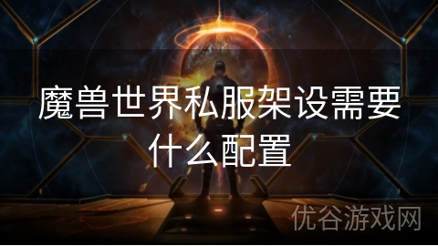 魔兽世界私服架设需要什么配置