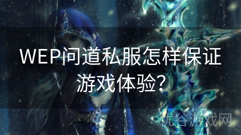 WEP问道私服怎样保证游戏体验？