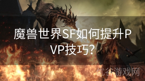 魔兽世界SF如何提升PVP技巧？