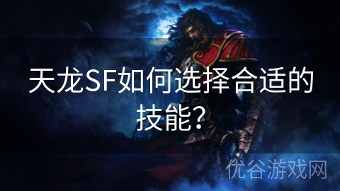 天龙SF如何选择合适的技能？