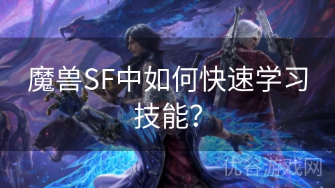 魔兽SF中如何快速学习技能？