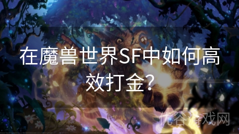 在魔兽世界SF中如何高效打金？