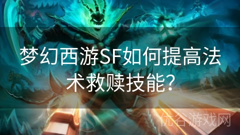 梦幻西游SF如何提高法术救赎技能？