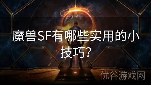 魔兽SF有哪些实用的小技巧？