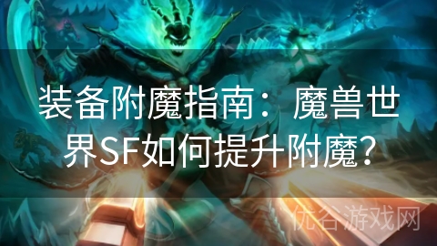 装备附魔指南：魔兽世界SF如何提升附魔？