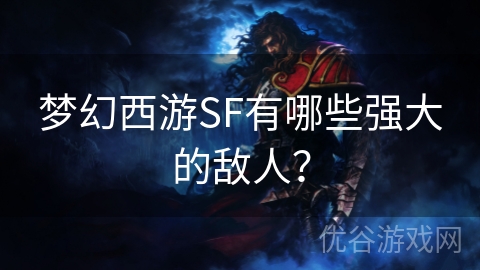 梦幻西游SF有哪些强大的敌人？