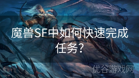 魔兽SF中如何快速完成任务？