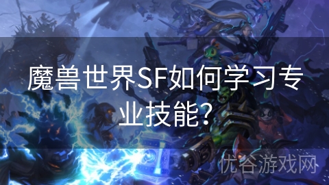 魔兽世界SF如何学习专业技能？