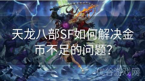 天龙八部SF如何解决金币不足的问题？