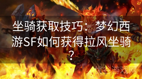 坐骑获取技巧：梦幻西游SF如何获得拉风坐骑？