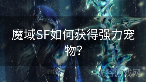 魔域SF如何获得强力宠物？