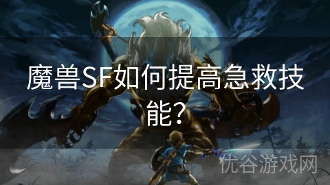 魔兽SF如何提高急救技能？