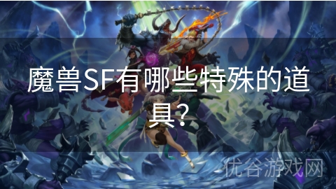 魔兽SF有哪些特殊的道具？