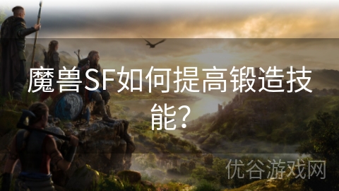 魔兽SF如何提高锻造技能？