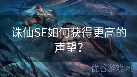 诛仙SF如何获得更高的声望？