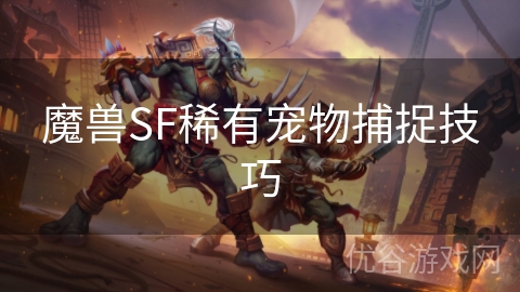 魔兽SF稀有宠物捕捉技巧