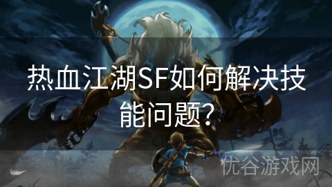 热血江湖SF如何解决技能问题？