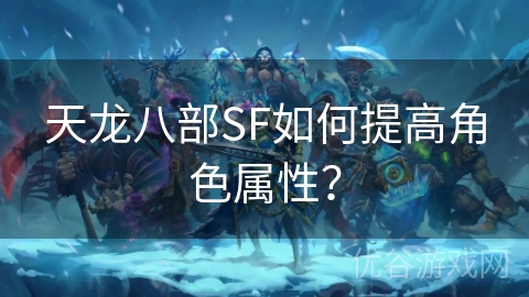 天龙八部SF如何提高角色属性？