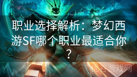 职业选择解析：梦幻西游SF哪个职业最适合你？