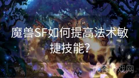 魔兽SF如何提高法术敏捷技能？