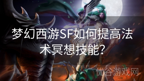 梦幻西游SF如何提高法术冥想技能？