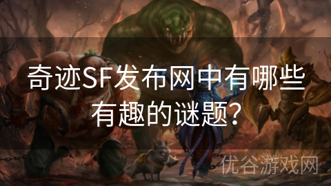 奇迹SF发布网中有哪些有趣的谜题？