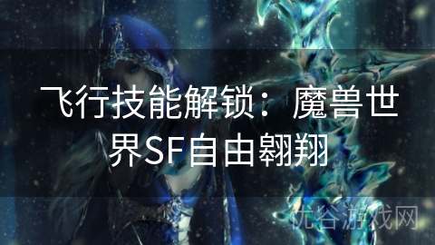 飞行技能解锁：魔兽世界SF自由翱翔