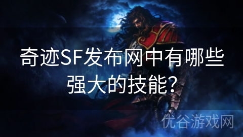 奇迹SF发布网中有哪些强大的技能？