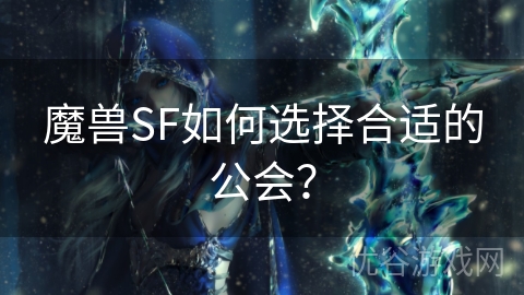 魔兽SF如何选择合适的公会？