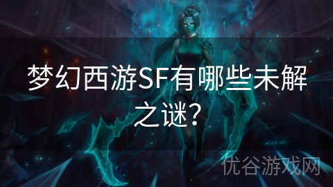 梦幻西游SF有哪些未解之谜？