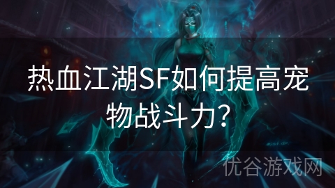 热血江湖SF如何提高宠物战斗力？