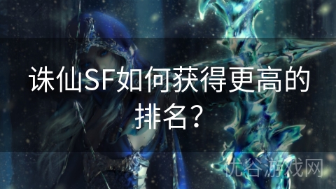 诛仙SF如何获得更高的排名？