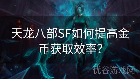 天龙八部SF如何提高金币获取效率？