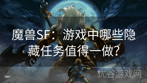 魔兽SF：游戏中哪些隐藏任务值得一做？