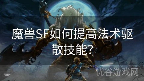 魔兽SF如何提高法术驱散技能？