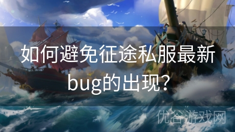 如何避免征途私服最新bug的出现？